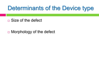 Determinants of the Device type
 Size of the defect
 Morphology of the defect
 