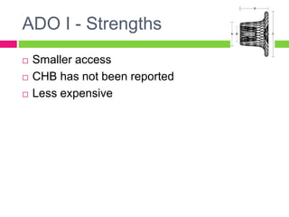 ADO I - Strengths
 Smaller access
 CHB has not been reported
 Less expensive
 