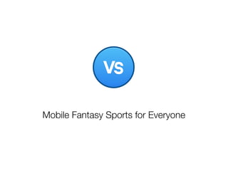 Mobile Fantasy Sports for Everyone
 