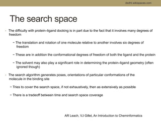 The search space 
dsdht.wikispaces.com 
• The difficulty with protein–ligand docking is in part due to the fact that it in...