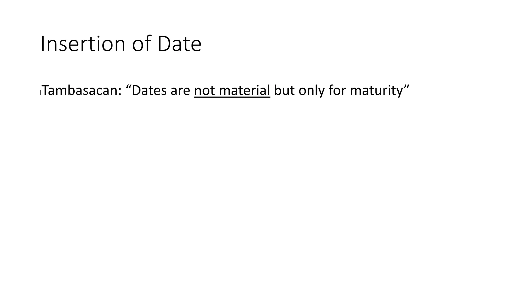 Insertion of Date
lTambasacan: “Dates are not material but only for maturity”
 
