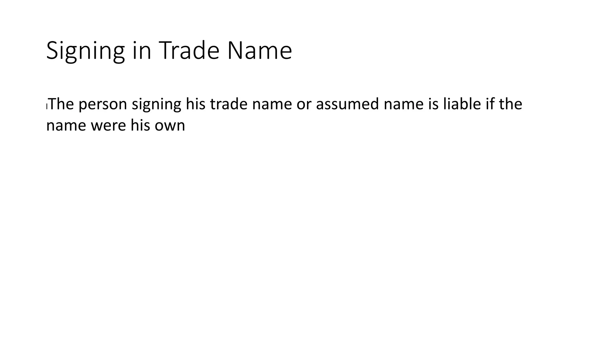 Signing in Trade Name
lThe person signing his trade name or assumed name is liable if the
name were his own
 
