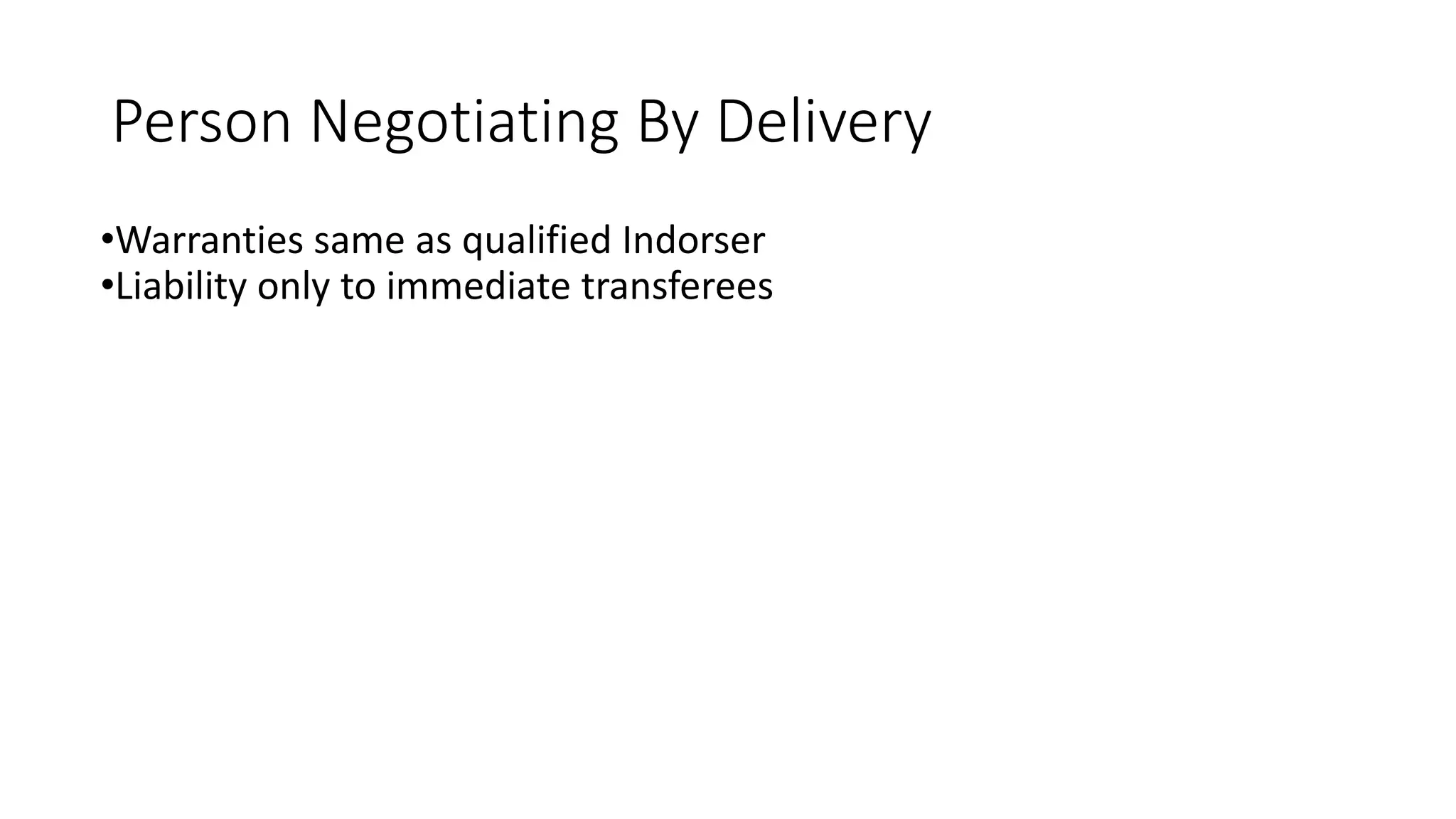 Person Negotiating By Delivery
•Warranties same as qualified Indorser
•Liability only to immediate transferees
 