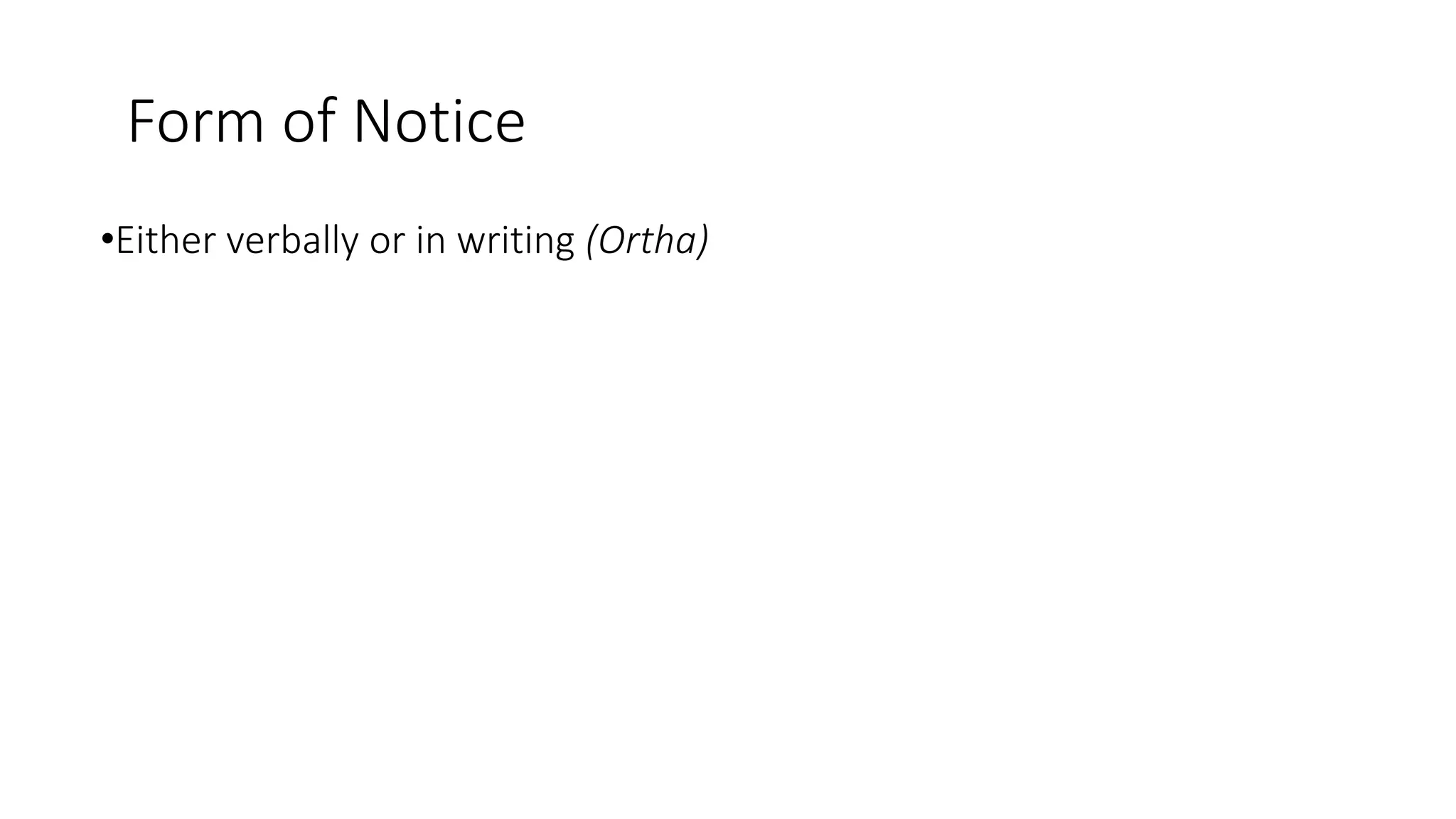 Form of Notice
•Either verbally or in writing (Ortha)
 