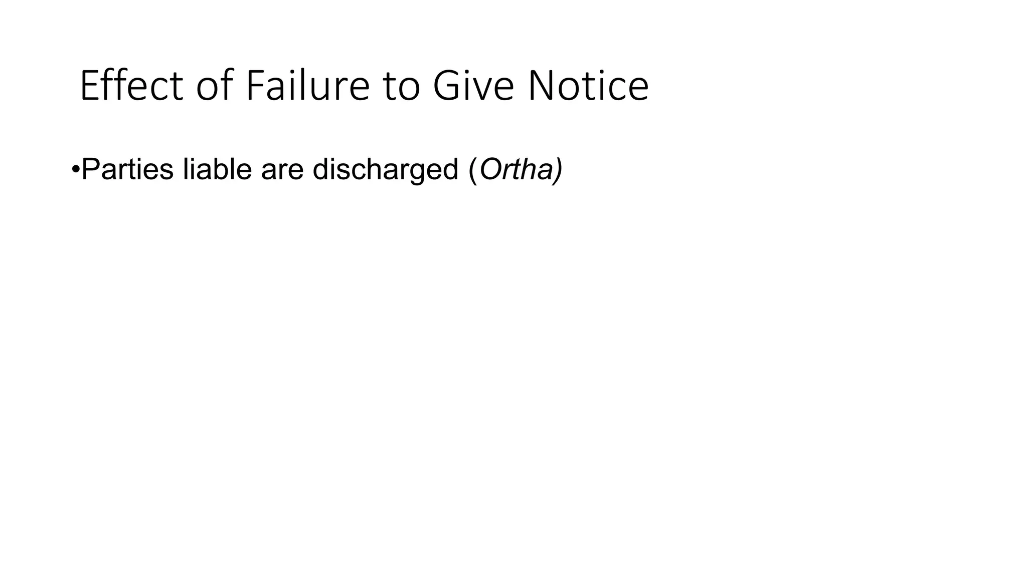 Effect of Failure to Give Notice
•Parties liable are discharged (Ortha)
 