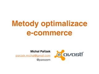 Metody optimalizace
e-commerce
Michal Pařízek
parizek.michal@gmail.com
@parezem
 
