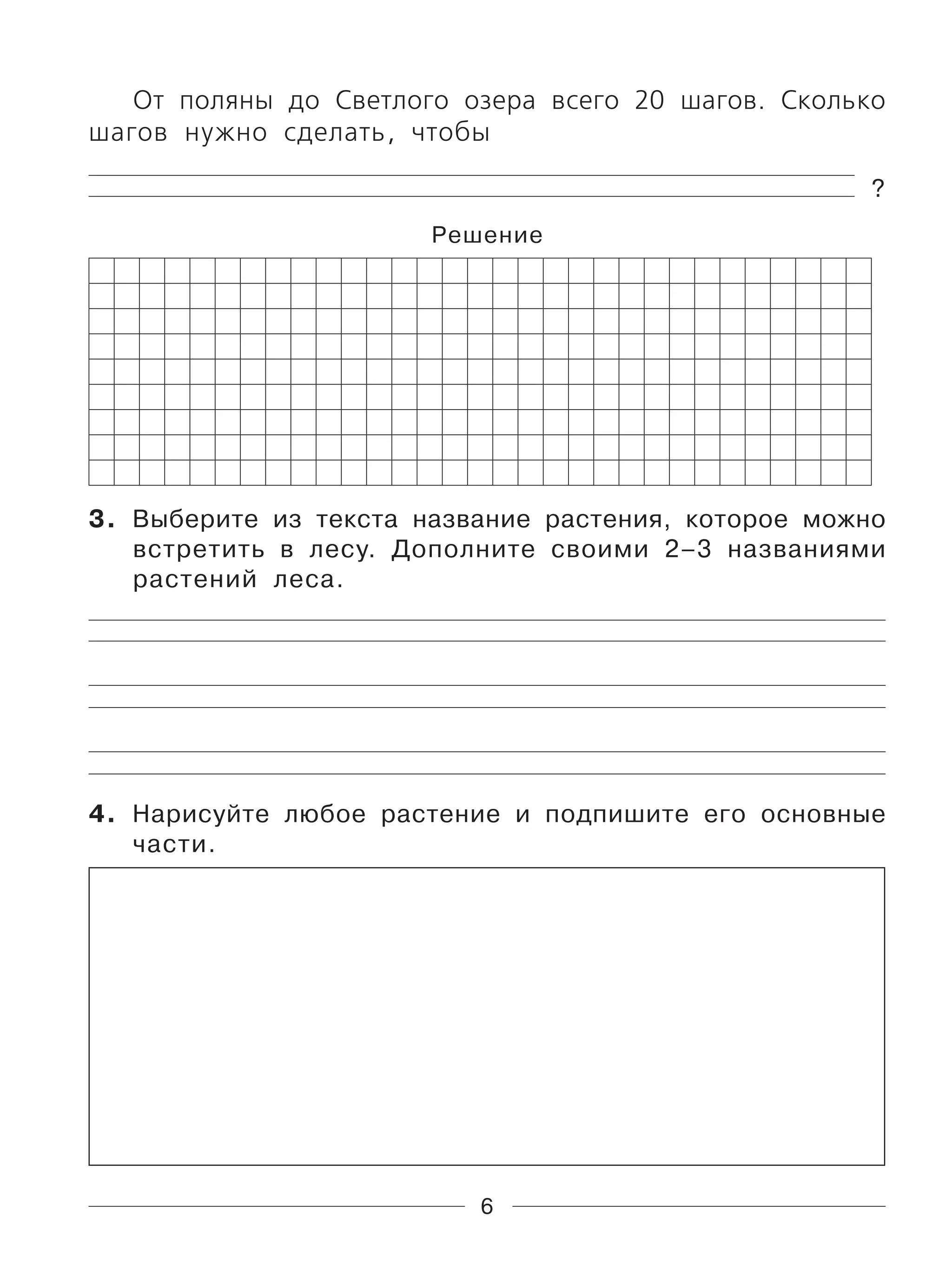 6
От поляны до Светлого озера всего 20 шагов. Сколько
шагов нужно сделать, чтобы
?
Решение
3. Выберите из текста название растения, которое можно
встретить в лесу. Дополните своими 2–3 названиями
растений леса.
4. Нарисуйте любое растение и подпишите его основные
части.
 