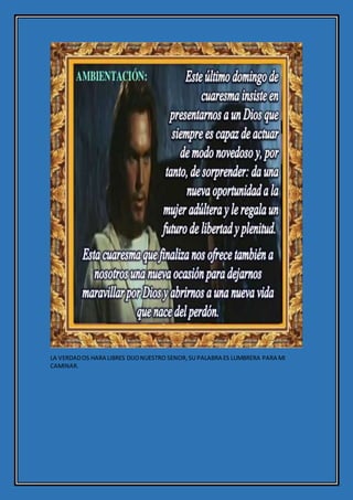 LA VERDADOS HARA LIBRES DIJONUESTRO SENOR,SU PALABRA ES LUMBRERA PARA MI
CAMINAR.
 