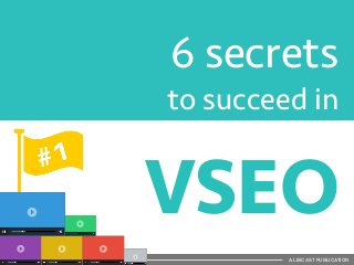 6 secrets
to succeed in
VSEO
A LIBCAST PUBLICATION
 