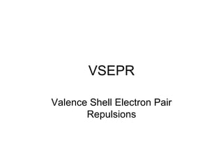 VSEPR Valence Shell Electron Pair Repulsions 