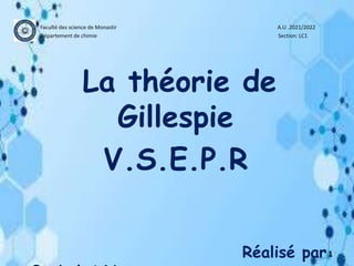 Faculté des science de Monastir A.U .2021/2022
Département de chimie Section: LC1
La théorie de
Gillespie
V.S.E.P.R
Réalisé par1
 