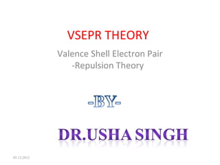 VSEPR THEORY
Valence Shell Electron Pair
-Repulsion Theory
05.12.2012
 