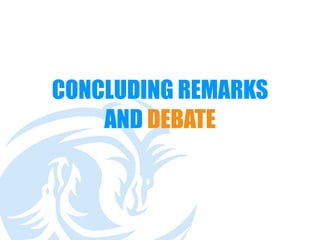 CONCLUDING REMARKS
AND DEBATE
 