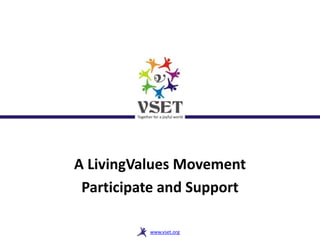 A LivingValues Movement
 Participate and Support

          www.vset.org
 