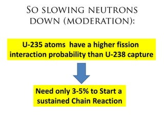 U-235 atoms have a higher fission
interaction probability than U-238 capture



       Need only 3-5% to Start a
       sustained Chain Reaction
 