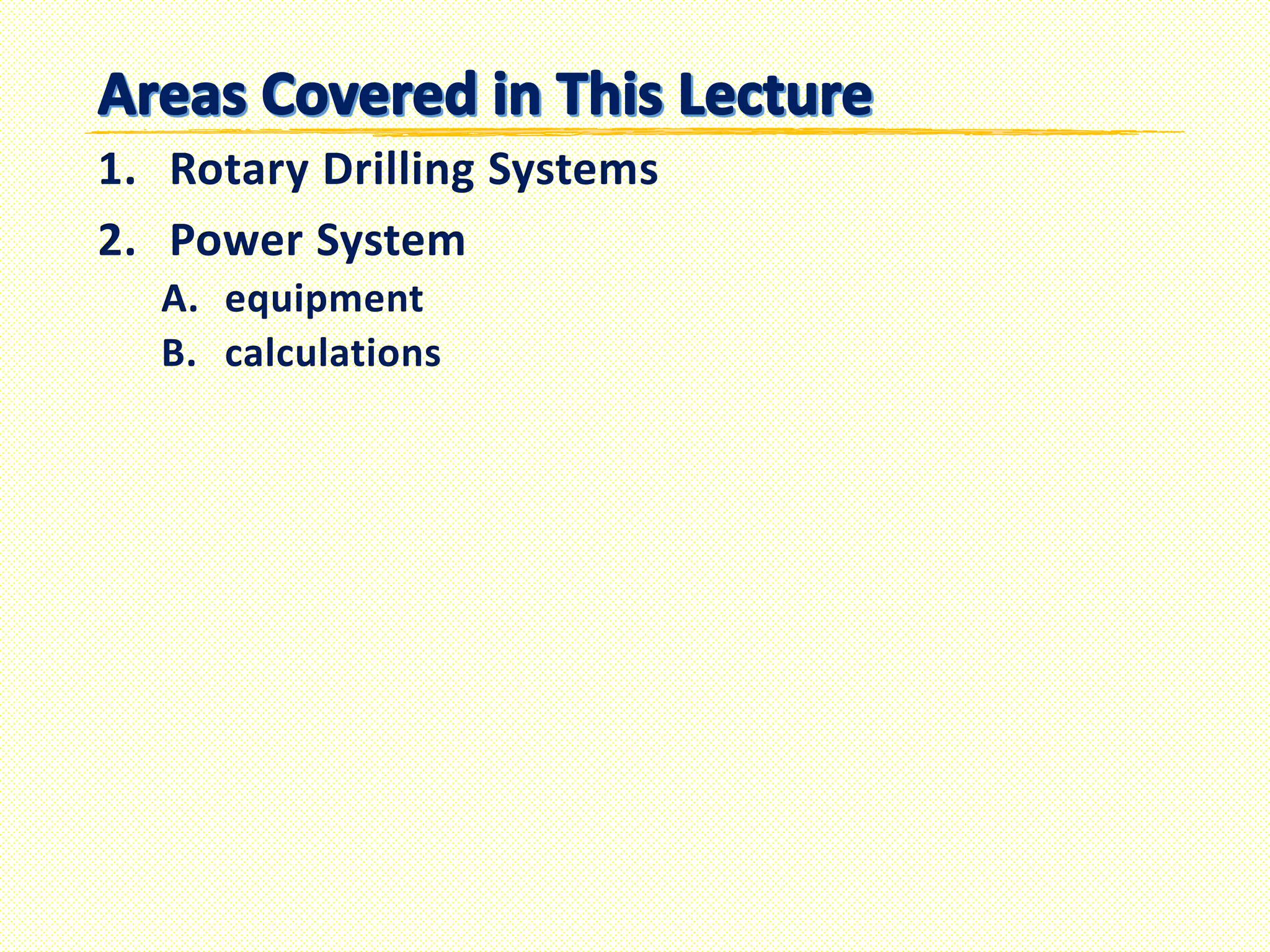 1. Rotary Drilling Systems
2. Power System
A. equipment
B. calculations
 