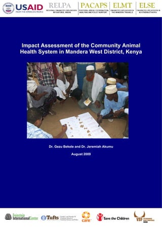 Impact Assessment of the Community Animal
Health System in Mandera West District, Kenya




          Dr. Gezu Bekele and Dr. Jeremiah Akumu

                       August 2009
 
