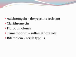  Azithromycin – doxycycline resistant 
 Clarithromycin 
 Fluroquinolones 
Trimethoprim – sulfamethoxazole 
 Rifampicin – scrub typhus 
