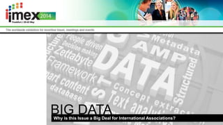 BIG DATAWhy is this Issue a Big Deal for International Associations?
 