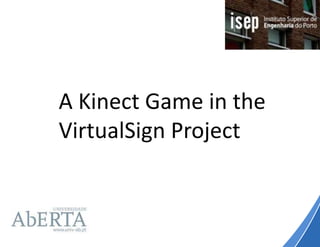 A Kinect Game in the
VirtualSign Project
 
