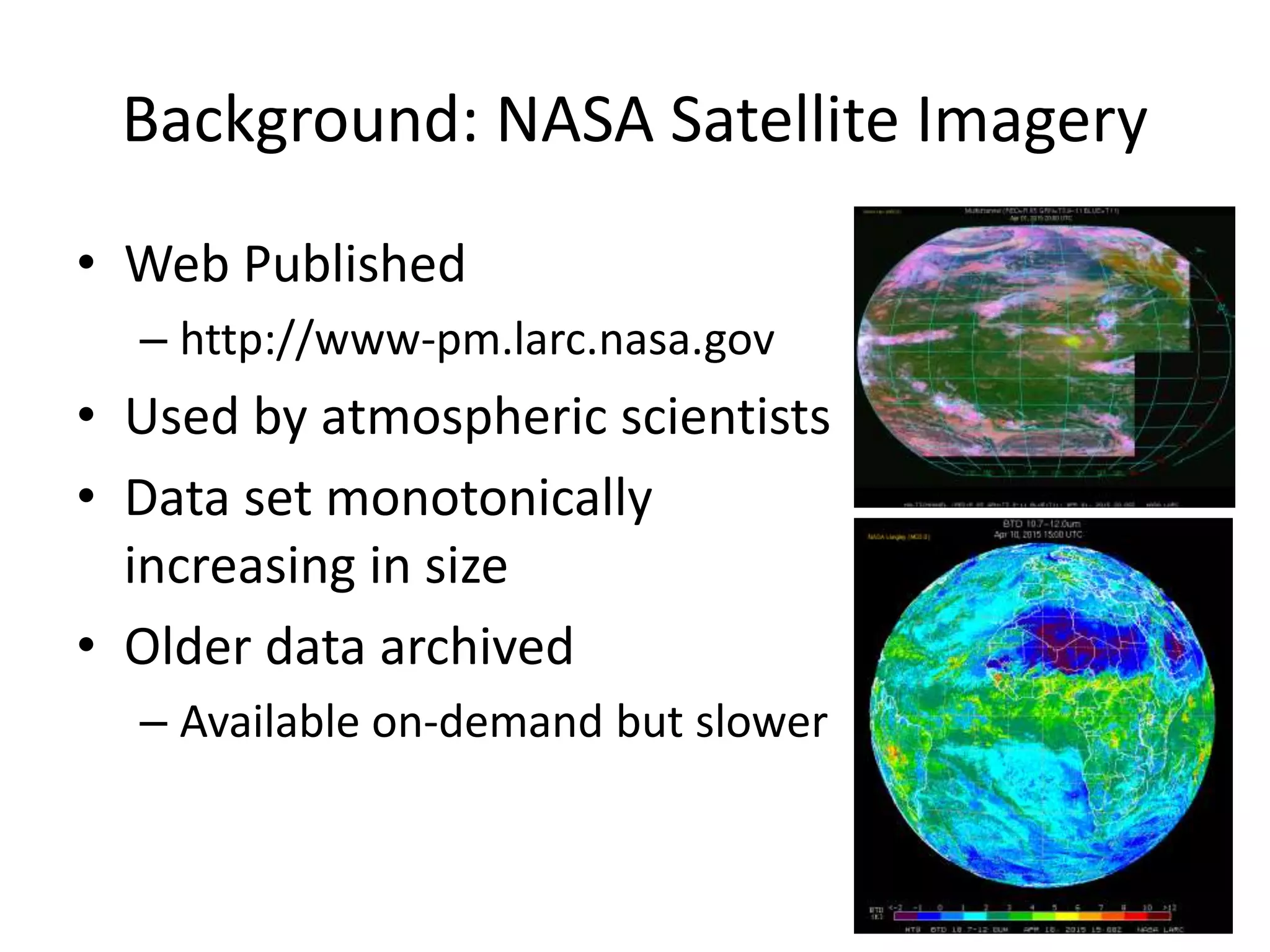 Background: NASA Satellite Imagery
• Web Published
– http://www-pm.larc.nasa.gov
• Used by atmospheric scientists
• Data set monotonically
increasing in size
• Older data archived
– Available on-demand but slower
 