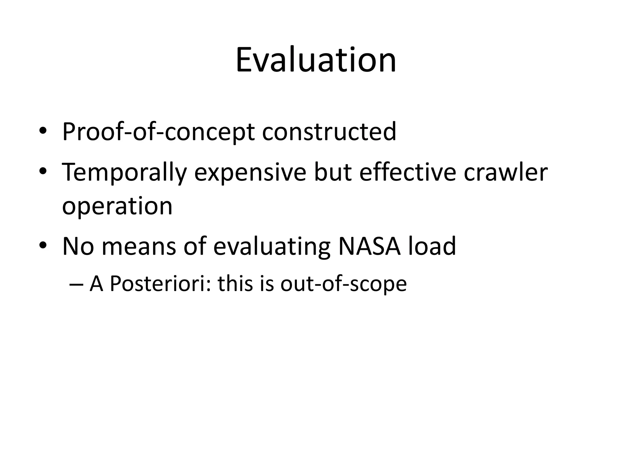 Evaluation
• Proof-of-concept constructed
• Temporally expensive but effective crawler
operation
• No means of evaluating NASA load
– A Posteriori: this is out-of-scope
 