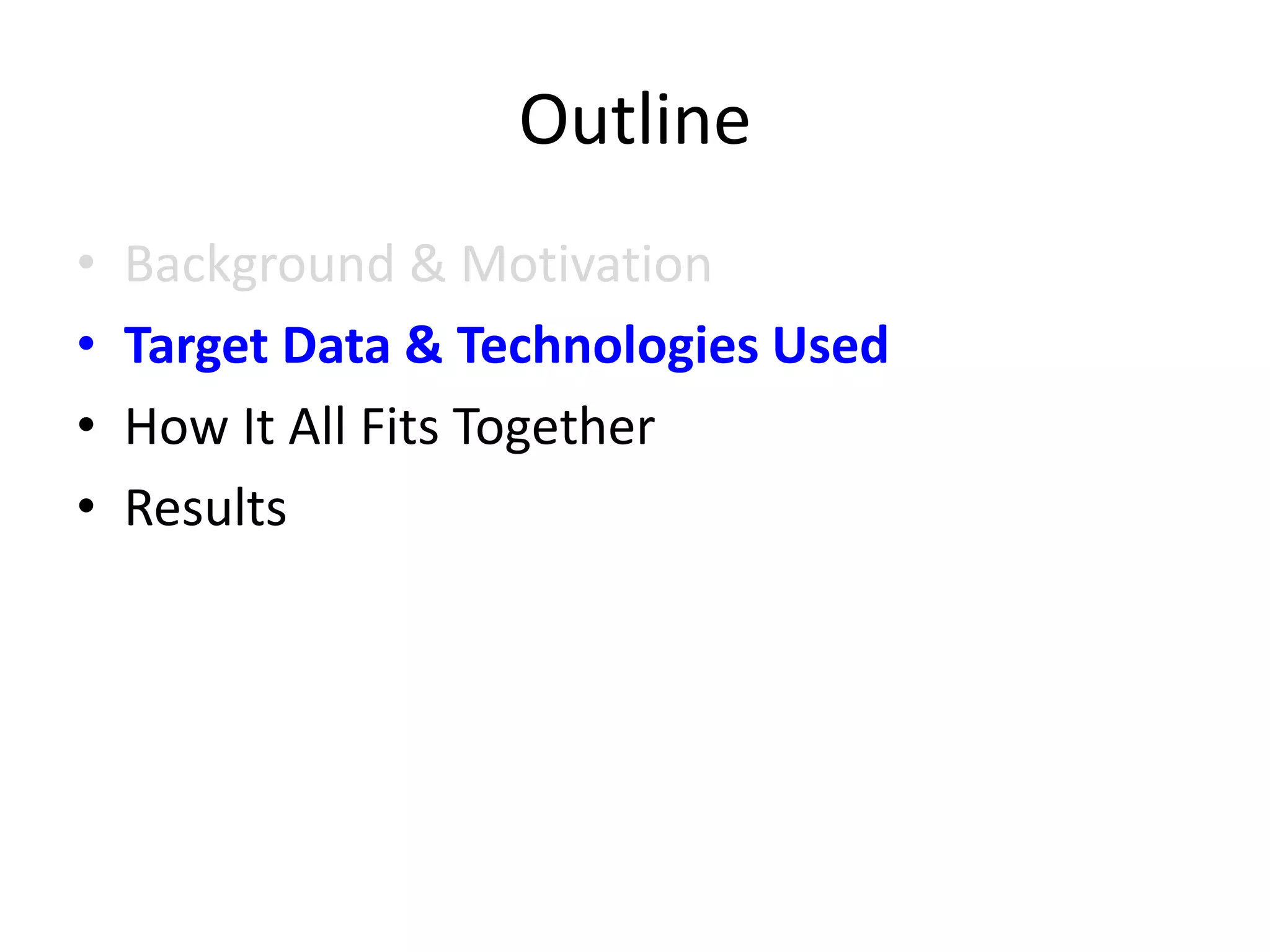 Outline
• Background & Motivation
• Target Data & Technologies Used
• How It All Fits Together
• Results
 