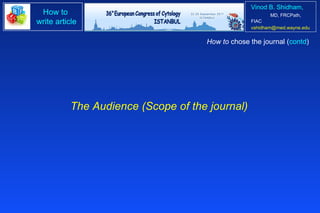 The Audience (Scope of the journal) How to  chose the journal ( contd ) 