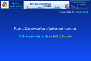 Ease of Dissemination of published research- Online services such as  eCytoJournal How to  chose the journal ( contd ) 