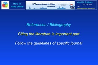 References / Bibliography Citing the literature is important part Follow the guidelines of specific journal 