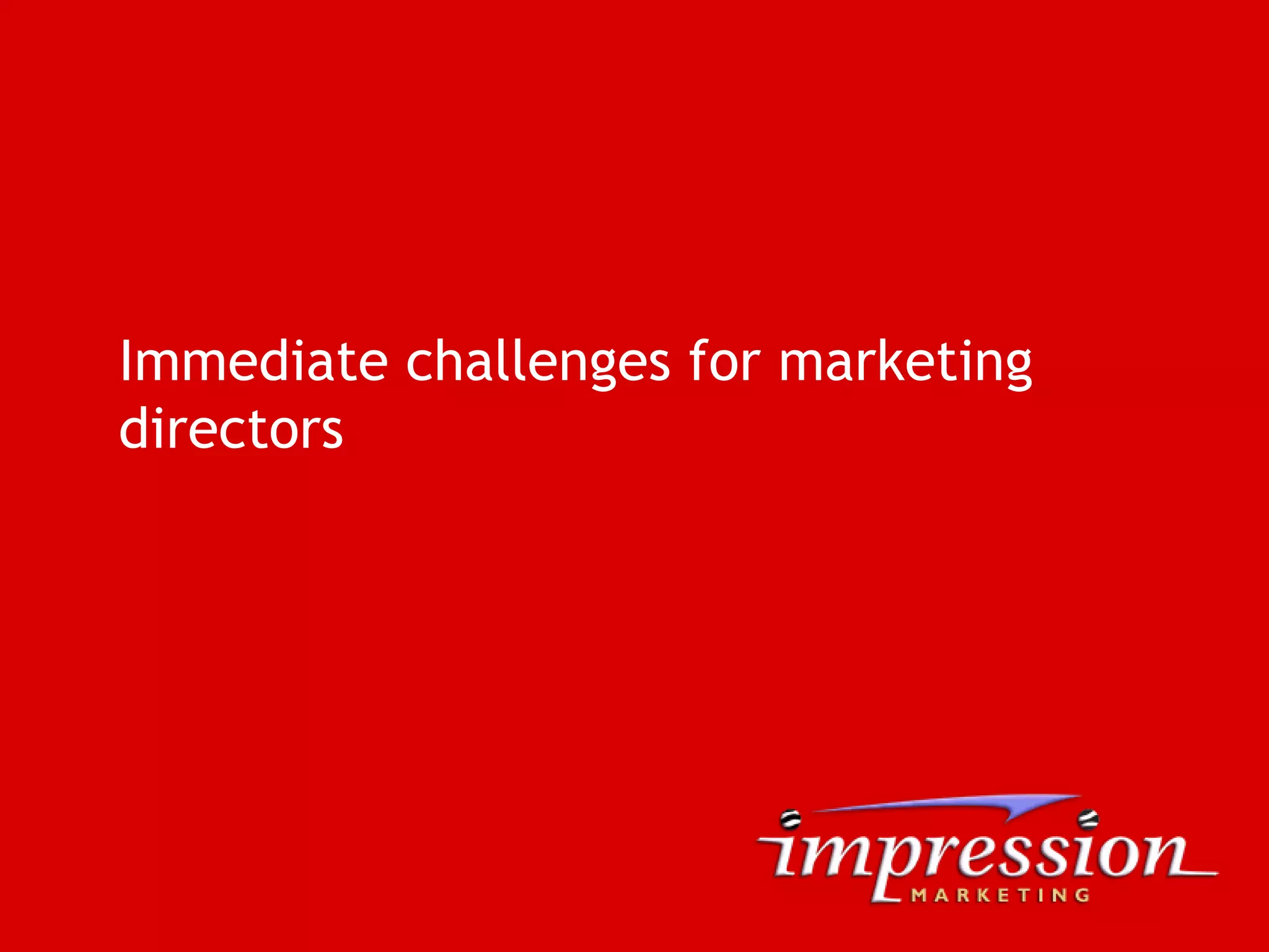 Immediate challenges for marketing
directors
 