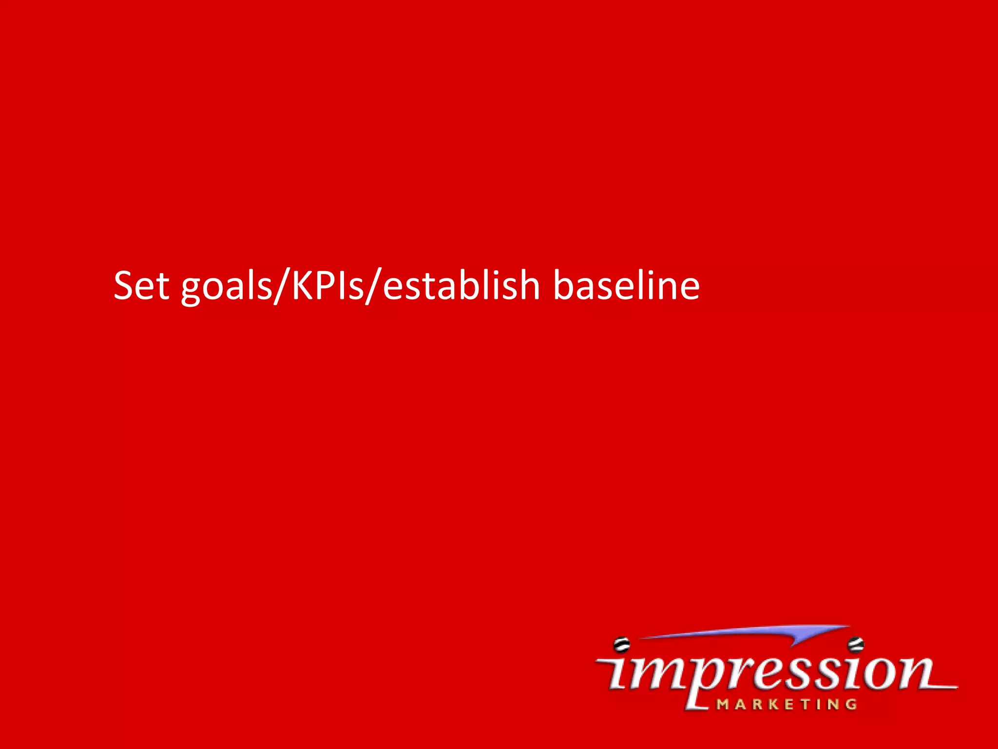 Set goals/KPIs/establish baseline
 