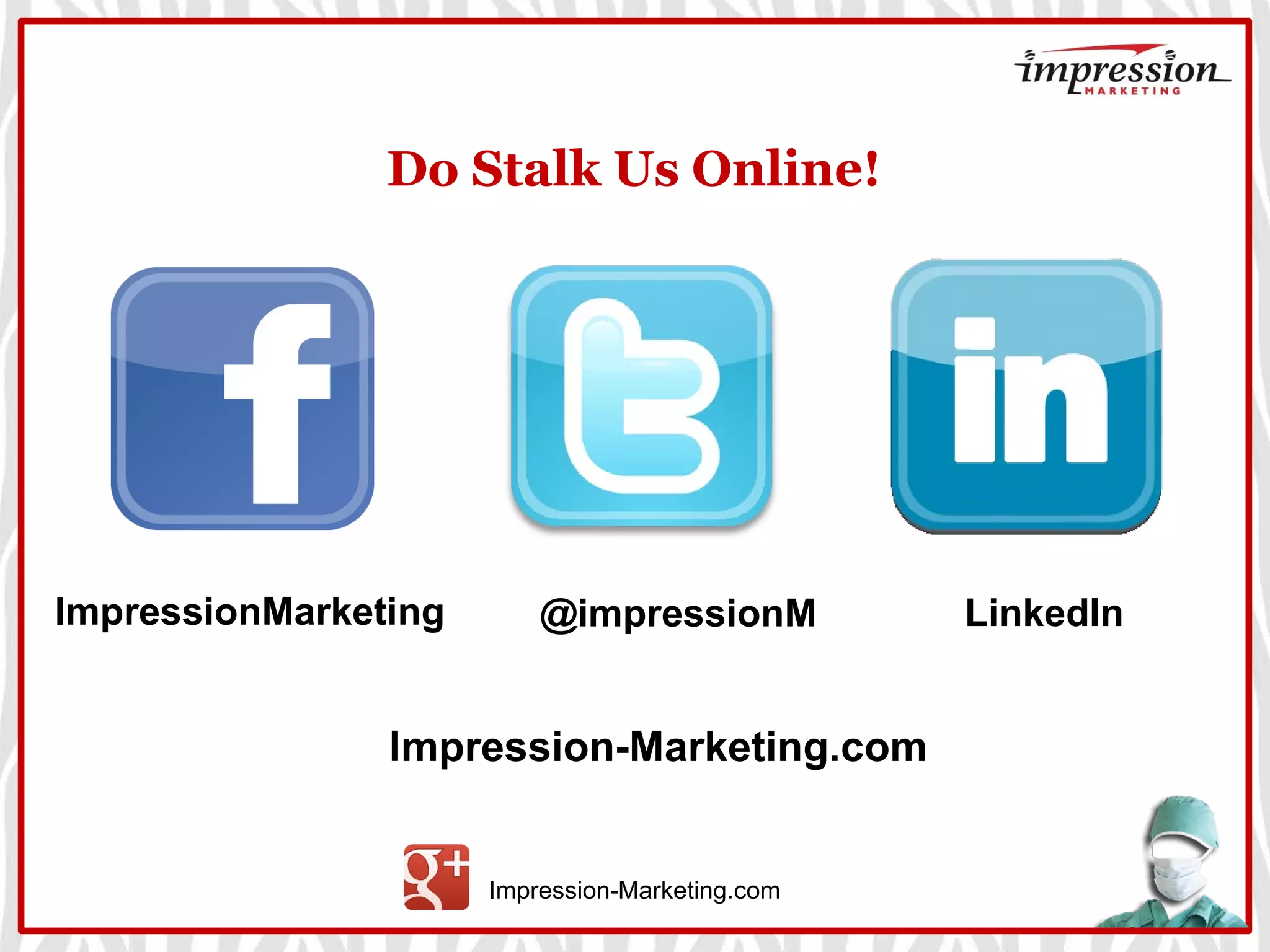 Impression-Marketing.com
ImpressionMarketing @impressionM
Do Stalk Us Online!
Impression-Marketing.com
LinkedIn
 