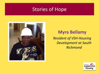 Stories of Hope



           Myra Bellamy
         Resident of VSH Housing
           Development at South
                 Richmond
 