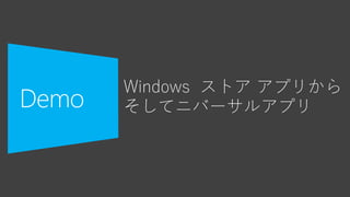 Windows ストア アプリから
そしてニバーサルアプリ
 