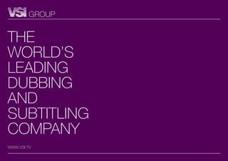 GROUP


tHE
wORLD’s
LEADiNG
DUBBiNG
AND
sUBtitLiNG
COMPANy
www.vsi.tv
 