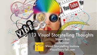 ©	2016	Visual	Storytelling	Institute	LLC.	All	Rights	Reserved.
13 Visual Storytelling Thoughts
Shlomi Ron
co-founder
Visual Storytelling Institute
VisualStoryTell.com
 
