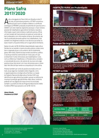 2
Editorial FETAEP
Presidente: Ademir Mueller
Vice-presidente: Marcos Brambilla
2º Vice-presidente: Marucha Vettorazzi
Secretário geral: Carlos Alberto Gabiatto
Secretário de Finanças e Administração: Cláudio Aparecido Rodrigues
INFORMATIvO DA FEDERAçãO DOS TRABAlhADORES
NA AGRICulTuRA DO ESTADO DO PARANá
Av. Silva Jardim, 775 – Rebouças
Curitiba (PR) – Fone: (41) 3322-8711
2
A
pós a divulgação do Plano Safra em Brasília no dia 31
de maio, do qual estive presente, a FETAEP concentrou
esforços para reunir os dados e elaborar a cartilha de
orientação ao PRONAF, produzida anualmente em parceria com o
SENAR. Com este material, esperamos alcançar o maior número
possível de trabalhadores agricultores familiares, levando a
informação a quem está na base e realmente precisa. Afinal,
um bom projeto de financiamento só pode ser construído se
bem embasado e com informações certeiras. No entanto, ela
não foi produzida pensando apenas nos trabalhadores, mas
também nos dirigentes sindicais e nos técnicos que estão na
base e fazem uma ponte direta com os agricultores familiares.
Apesar do valor de R$ 30 bilhões disponibilizado à agricultura
familiar ter se mantido o mesmo da safra anterior, avalio como
bom e esperado já que a cifra anterior não foi totalmente
gasta. Além disso, diante do atual cenário econômico, político
e social que estamos vivenciando em nosso país, em que
se desenham muitos retrocessos aos trabalhadores rurais,
como as Reformas Trabalhistas e a Previdenciária, considero
a manutenção dos juros e do volume de recursos como algo
positivo já que não vieram com mais retrocessos para o nosso
lado. Nos dias de hoje manter as conquistas já é uma vitória.
Positivo também por conta do pacote anunciado como um
todo, já que algumas novidades estão chegando, como
a regularização da Lei da Agricultura Familiar e a criação
do Cadastro Nacional da Agricultura Familiar (CAF), que
identificará os agricultores que podem acessar as políticas de
incentivo à produção agrícola familiar. Além disso, conforme
poderão ver nas páginas do nosso Jornal, foi anunciado
também o aumento do teto do Programa Nacional de Crédito
Fundiário (PNCF) que passará a ser de R$ 140 mil.
Ademir Mueller
Presidente da FETAEP
Plano Safra
2017/2020
Matéria-prima
MAIO 2017
(Valor Final)
JUNHO 2017
(Projeção)
Valores de Referência para o CONSELEITE IN62**
Posto Propriedade 1,1057 1,0970
(**) O “Valor de referência CONSELEITE IN62” refere-se a um leite que tem 3%
de gordura; 2,9% de proteína; 600 mil uc/ml de células somáticas e 600 mil
uc/mil contagem bacteriana.
LeiteempautA
Foram finalizadas em Prudentópolis, no início de junho, 11 casas
que tiveram a FETAEP como entidade organizadora do Programa
Nacional de Habitação Rural (PNHR) e o Banco do Brasil como
agente financeiro. “Contemplar a alegria e a realização estampada
no rosto de cada família agricultora faz com que a nossa gestão
seja de fato significativa’, declarou a secretária de Políticas Sociais
da FETAEP, Marucha Vettorazzi, ao participar da assembleia que
informou a finalização das obras. A entrega formal das casas
acontecerá em breve. Atualmente são dois modelos de plantas
disponíveis, uma com 43,37m² e outra com 58, 50m².
HABITAÇÃO RURAL em Prudentópolis
O secretário de Juventude da FETAEP, Alexandre Leal dos Santos,
participou, entre os dias 2 e 4 de maio, em Santiago (Chile), do
Seminário Internacional Juventud Rural Y Políticas Públicas. Ele foi
representando a Confederação Nacional dos Trabalhadores na
Agricultura (CONTAG). “Apresentamos as principais Políticas Públicas
que contribuíram para sucessão rural no Brasil com o objetivo de apoiar
a juventude rural do Chile na construção de propostas que colaborasse
para a sucessão rural da agricultura familiar chilena’, informa Leal.
FETAEP no Chile
Posse em São Jorge do Ivaí
A nova diretoria do STTR de São Jorge do Ivaí tomou posse no
dia 25 de maio. Antonio Casagrande foi reconduzido ao cargo
de presidente, seguindo até 2021. Estiveram presentes cerca
de 80 participantes.
 
