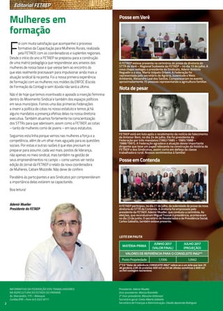 2
Editorial FETAEP
Presidente: Ademir Mueller
Vice-presidente: Marcos Brambilla
2º Vice-presidente: Marucha Vettorazzi
Secretário geral: Carlos Alberto Gabiatto
Secretário de Finanças e Administração: Cláudio Aparecido Rodrigues
INFORMATIvO DA FEDERAçãO DOS TRABAlhADORES
NA AGRICulTuRA DO ESTADO DO PARANá
Av. Silva Jardim, 775 – Rebouças
Curitiba (PR) – Fone: (41) 3322-8711
2
F
oi com muita satisfação que acompanhei o processo
formativo da Capacitação para Mulheres Rurais, realizada
pela FETAEP, com as coordenadoras e suplentes regionais.
Desde o início do ano a FETAEP se preparou para a construção
de uma matriz pedagógica que respondesse aos anseios das
mulheres de nossa base e que viesse bem ao encontro do
que elas realmente precisavam para impulsionar ainda mais a
atuação sindical lá na ponta. Foi a nossa primeira experiência
de formação com as mulheres nos moldes da ENFOC (Escola
de Formação da Contag) e sem dúvida não será a última.
Não é de hoje que temos incentivado e apoiado a inserção feminina
dentro do Movimento Sindical e também dos espaços políticos
em seus municípios. Fomos uma das primeiras Federações
a inserir a política de cotas no nosso estatuto e temos já há
alguns mandatos a presença efetiva delas na nossa diretoria
executiva. Também atuamos fortemente na conscientização
dos STTRs para que aderissem, assim como a FETAEP, as cotas
– tanto de mulheres como de jovens – em seus estatutos.
Seguimos esta linha porque vemos nas mulheres a força e a
competência, além de um olhar mais aguçado para as questões
sociais. Por estas e outras razões é que elas precisam se
preparar para assumir, cada vez mais, postos de liderança,
não apenas no meio sindical, mas também na gestão de
seus empreendimentos no campo – como vamos ver nesta
edição do Jornal da FETAEP o relato da nova coordenadora
de Mulheres, Catiani Mozzolle. Não deixe de conferir.
Parabéns às participantes e aos Sindicatos por compreenderam
a importância delas estarem se capacitando.
Boa leitura!
Ademir Mueller
Presidente da FETAEP
Mulheres em
formação
Matéria-prima
JUNHO 2017
(Valor Final)
JULHO 2017
(Projeção)
Valores de Referência para o CONSELEITE IN62**
Posto Propriedade 1,1006 1,0662
(**) O “Valor de referência CONSELEITE IN62” refere-se a um leite que tem 3%
de gordura; 2,9% de proteína; 600 mil uc/ml de células somáticas e 600 mil
uc/mil contagem bacteriana.
LeiteempautA
A FETAEP esteve presente na cerimônia de posse da diretoria do
STTR de Verê – Regional Sudoeste da FETAEP – no dia 13 de julho. A
nova chapa reelegeu o presidente do Sindicato, Adenir Antônio
Reguelin e a vice, Marta Volpato Orbem. A Federação foi
representada pelo secretário de Agrária, Juventude e Meio
Ambiente, Alexandre Leal dos Santos. Compareceram no evento
aproximadamente 70 pessoas representando a agricultura familiar.
Posse em Verê
A FETAEP participou, no dia 21 de julho, da solenidade de posse da nova
diretoria do STTR de Contenda. A diretoria foi empossada pelo
presidente da FETAEP, Ademir Mueller, que conduziu a cerimônia. As
eleições, que reconduziram Miguel Treziak à presidência, aconteceram
no dia 23 de junho. O secretário de Assalariados e de Previdência Social,
Carlos Gabiatto, também esteve presente.
Posse em Contenda
Nota de pesar
FETAEP está em luto após o recebimento da notícia de falecimento
de Antenor Beni, no dia 24 de julho. Ele foi presidente da
Federação por três mandatos (1982/1985 – 1985/1988 –
1988/1991). A Federação agradece a atuação desse importante
dirigente que teve um papel relevante na construção da história da
FETAEP e dos Sindicatos, assim como em defesa da classe
trabalhadora rural. Nossos sentimentos à família!
 
