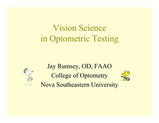 Vision Science
in Optometric Testing


  Jay Rumsey, OD, FAAO
    College of Optometry
Nova Southeastern University
 