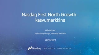 Erja Retzén
Asiakkuusjohtaja, Nasdaq Helsinki
28.9.2019
1
Nasdaq First North Growth -
kasvumarkkina
 