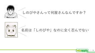 / 55
しのびやさんって何屋さんなんですか？
名前は「しのびや」なのに全く忍んでない
47
 