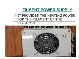 FILMENT POWER SUPPLY
 IT PROVIDES THE HEATING POWER
FOR THE FILAMENT OF THE
KLYSTRON.
 