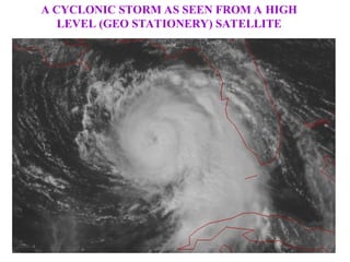 A CYCLONIC STORM AS SEEN FROM A HIGH
LEVEL (GEO STATIONERY) SATELLITE
 