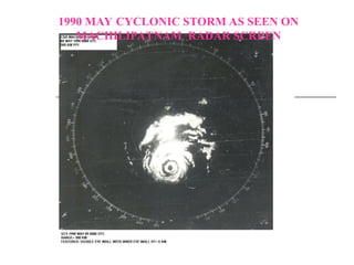 1990 MAY CYCLONIC STORM AS SEEN ON
MACHILIPATNAM RADAR SCREEN
 