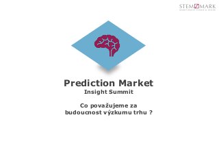 Prediction Market
Insight Summit
Co považujeme za
budoucnost výzkumu trhu ?
 