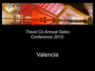Travel Co Annual Sales
   Conference 2012:



     Valencia
 