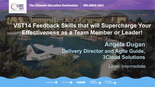 VST14 Feedback Skills that will Supercharge Your
Effectiveness as a Team Member or Leader!
Angela Dugan
Delivery Director and Agile Guide,
3Cloud Solutions
Level: Intermediate
 