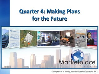 Quarter 4: Making PlansQuarter 4: Making Plans
for the Futurefor the Future
March 5, 2017Copyrighted in its entirety, Innovative Learning Solutions,
 