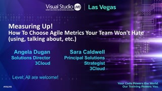 Angela Dugan
Solutions Director
3Cloud
Level: All are welcome!
Measuring Up!
How To Choose Agile Metrics Your Team Won't Hate
(using, talking about, etc.)
Sara Caldwell
Principal Solutions
Strategist
3Cloud
 